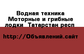 Водная техника Моторные и грибные лодки. Татарстан респ.